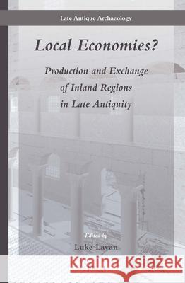 Local Economies?: Production and Exchange of Inland Regions in Late Antiquity Luke Lavan 9789004277038