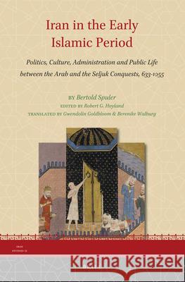 Iran in the Early Islamic Period: Politics, Culture, Administration and Public Life between the Arab and the Seljuk Conquests, 633-1055 Bertold Spuler, Robert G. Hoyland, Gwendolin Goldbloom, Berenike Walburg 9789004277519