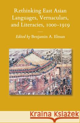 Rethinking East Asian Languages, Vernaculars, and Literacies, 1000–1919 Benjamin Elman 9789004277595