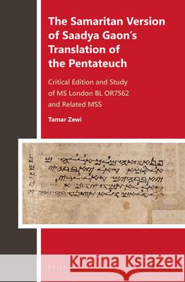 The Samaritan Version of Saadya Gaon’s Translation of the Pentateuch: Critical Edition and Study of MS London BL OR7562 and Related MSS Tamar Zewi 9789004277656 Brill
