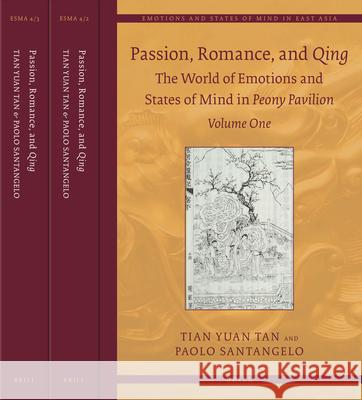 Passion, Romance, and Qing (3 vols.): The World of Emotions and States of Mind in Peony Pavilion Tian Yuan Tan, Paolo Santangelo 9789004277670 Brill