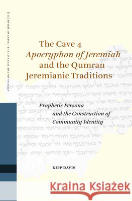 The Cave 4 Apocryphon of Jeremiah and the Qumran Jeremianic Traditions: Prophetic Persona and the Construction of Community Identity Kipp Davis 9789004278257 Brill Academic Publishers