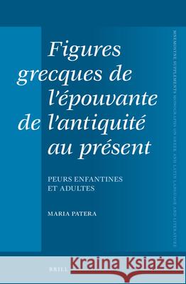 Figures Grecques de l'Épouvante de l'Antiquité Au Présent: Peurs Enfantines Et Adultes Patera 9789004278370 Brill Academic Publishers