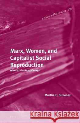 Marx, Women, and Capitalist Social Reproduction: Marxist-Feminist Essays Martha E. Giménez 9789004278936 Brill