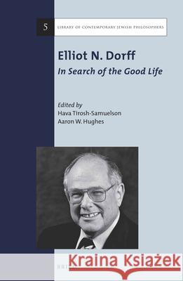 Elliot N. Dorff: In Search of the Good Life Hava Tirosh-Samuelson Aaron W. Hughes 9789004279018