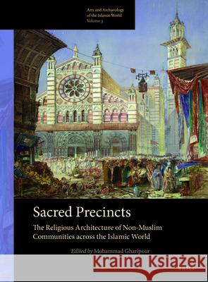 Sacred Precincts: The Religious Architecture of Non-Muslim Communities Across the Islamic World Gharipour Mohammad 9789004279063
