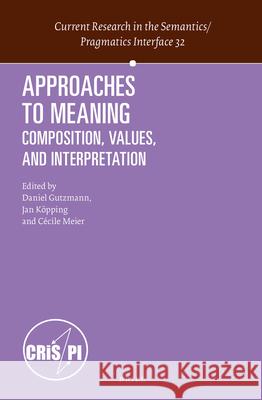 Approaches to Meaning: Composition, Values, and Interpretation Daniel Gutzmann, Jan Köpping, Cécile Meier 9789004279360 Brill