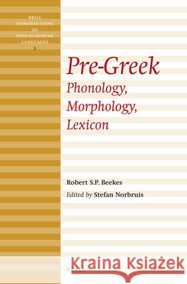 Pre-Greek: Phonology, Morphology, Lexicon Robert Beekes 9789004279384 Brill