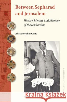 Between Sepharad and Jerusalem: History, Identity and Memory of The Sephardim Alisa Meyuḥas Ginio 9789004279483 Brill