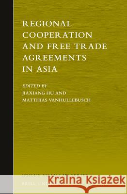 Regional Cooperation and Free Trade Agreements in Asia Jiaxiang Hu Matthias Vanhullebusch 9789004279858