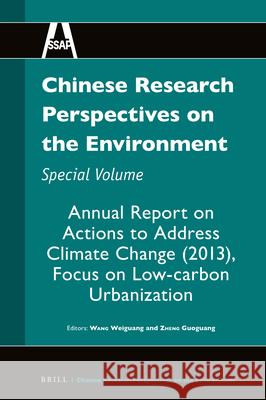 Chinese Research Perspectives on the Environment, Special Volume: Annual Report on Actions to Address Climate Change (2013), Focus on Low-Carbon Urban Weiguang Wang Guoguang Zheng 9789004280014 Brill