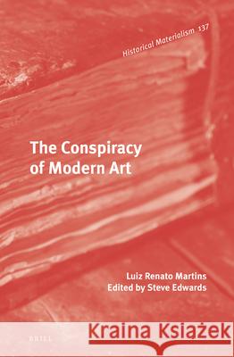 The Conspiracy of Modern Art Luiz Renato Martins Steve Edwards 9789004280045