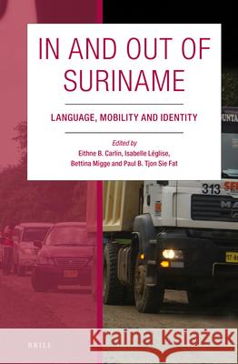 In and Out of Suriname: Language, Mobility and Identity Eithne B. Carlin, Isabelle Léglise, Bettina Migge, Paul B. Tjon Sie Fat 9789004280113