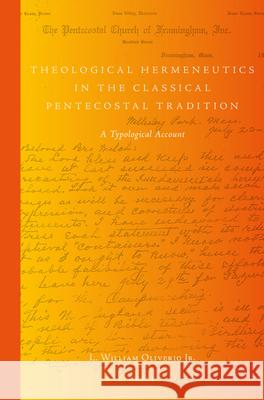 Theological Hermeneutics in the Classical Pentecostal Tradition: A Typological Account L. William Oliveri 9789004280175 Brill Academic Publishers