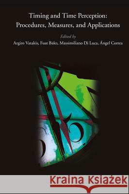 Timing and Time Perception: Procedures, Measures, & Applications Argiro Vatakis, Fuat Balcı, Massimiliano Di Luca, Ángel Correa 9789004280199 Brill