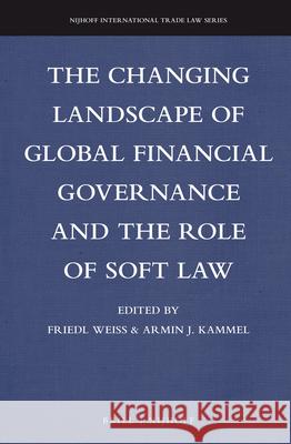 The Changing Landscape of Global Financial Governance and the Role of Soft Law Friedl Weiss Armin Kammel 9789004280311 Brill - Nijhoff