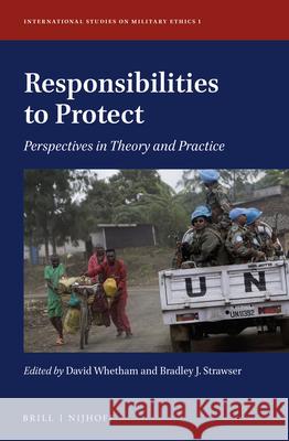 Responsibilities to Protect: Perspectives in Theory and Practice David Whetham Bradley Jay Strawser David Whetham 9789004280373 Brill - Nijhoff