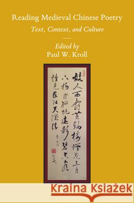 Reading Medieval Chinese Poetry: Text, Context, and Culture Paul W. Kroll 9789004280397