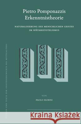 Pietro Pomponazzis Erkenntnistheorie: Naturalisierung des menschlichen Geistes im Spätaristotelismus Paolo Rubini 9789004280441