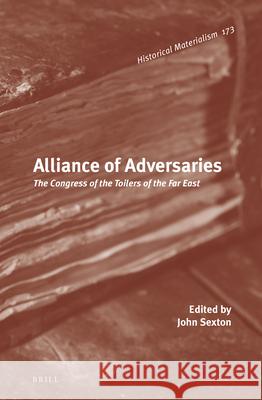 Alliance of Adversaries: The Congress of the Toilers of the Far East John Sexton 9789004280663