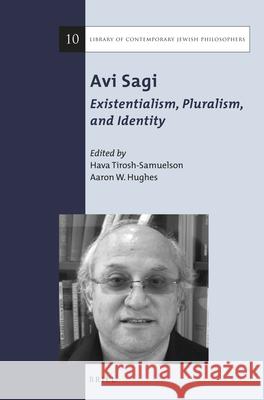 AVI Sagi: Existentialism, Pluralism, and Identity Hava Tirosh-Samuelson Aaron W. Hughes 9789004280809