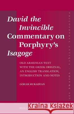 David the Invincible Commentary on Porphyry's Isagoge: Old Armenian Text with the Greek Original, an English Translation, Introduction and Notes Gohar Muradyan 9789004280847