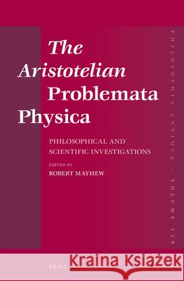 The Aristotelian Problemata Physica: Philosophical and Scientific Investigations Robert, Dr Mayhew 9789004280854