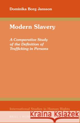 Modern Slavery: A Comparative Study of the Definition of Trafficking in Persons Dominika Bor 9789004281066 Martinus Nijhoff Publishers / Brill Academic