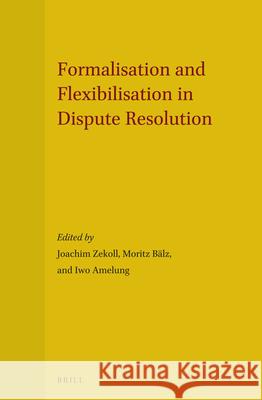 Formalisation and Flexibilisation in Dispute Resolution Joachim Zekoll Moritz Balz Iwo Amelung 9789004281165 Martinus Nijhoff Publishers / Brill Academic