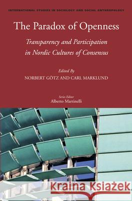 The Paradox of Openness: Transparency and Participation in Nordic Cultures of Consensus Norbert Götz, Carl Marklund 9789004281189 Brill