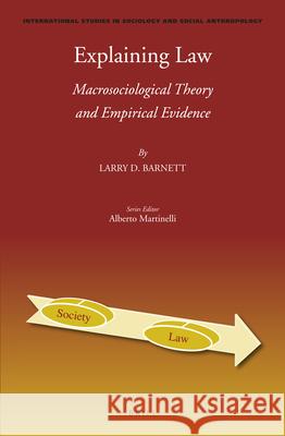 Explaining Law: Macrosociological Theory and Empirical Evidence Larry D. Barnett 9789004281202