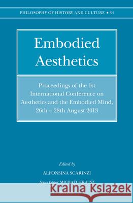 Embodied Aesthetics: Proceedings of the 1st International Conference on Aesthetics and the Embodied Mind, 26th - 28th August 2013 Alfonsina Scarinzi 9789004281509 Brill Academic Publishers