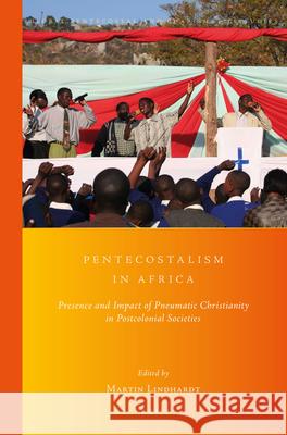 Pentecostalism in Africa: Presence and Impact of Pneumatic Christianity in Postcolonial Societies Martin Lindhardt 9789004281868 Brill Academic Publishers