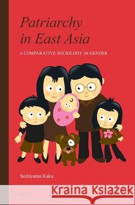 Patriarchy in East Asia: A Comparative Sociology of Gender Kaku Sechiyama 9789004281981 Brill