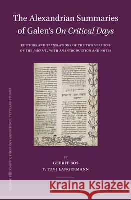 The Alexandrian Summaries of Galen’s On Critical Days: Editions and Translations of the Two Versions of the Jawāmiʿ, with an Introduction and Notes Gerrit Bos, Y. Tzvi Langermann 9789004282216