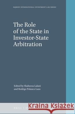 The Role of the State in Investor-State Arbitration Shaheeza Lalani Rodrigo Polanc 9789004282247