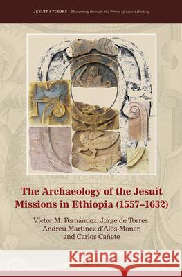 The Archaeology of the Jesuit Missions in Ethiopia (1557-1632) Victor M. Fernandez Jorge D Andreu Martine 9789004282322 Brill