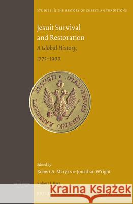 Jesuit Survival and Restoration: A Global History, 1773-1900 Robert Aleksander Maryks, Jonathan Wright 9789004282384