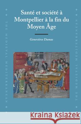 Santé et société à Montpellier à la fin du Moyen Âge Geneviève Dumas 9789004282391 Brill