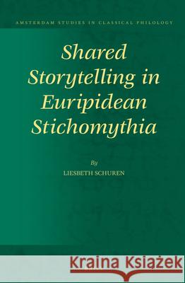 Shared Storytelling in Euripidean Stichomythia Liesbeth Schuren 9789004282605 Brill Academic Publishers