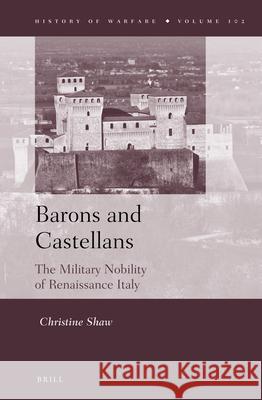 Barons and Castellans: The Military Nobility of Renaissance Italy Christine Shaw 9789004282759