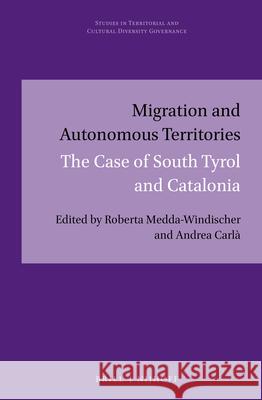 Migration and Autonomous Territories: The Case of South Tyrol and Catalonia Roberta Medda-Windischer Andrea Carla 9789004282780