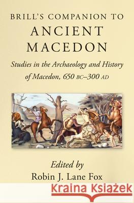 Brill's Companion to Ancient Macedon: Studies in the Archaeology and History of Macedon, 650 BC - 300 Ad Robin J. Fox Robin J. Lan 9789004282858 Brill Academic Publishers