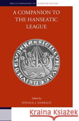 A Companion to the Hanseatic League Donald J. Harreld 9789004282889 Brill