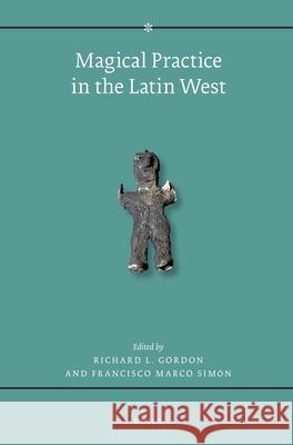 Magical Practice in the Latin West: Papers from the International Conference Held at the University of Zaragoza, 30 Sept. - 1st Oct. 2005 Richard L. Gordon 9789004283183