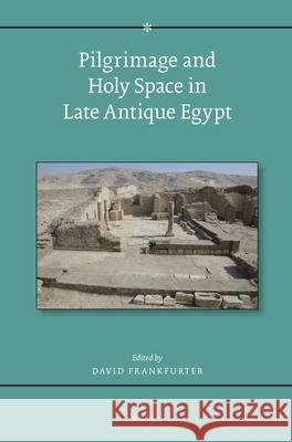 Pilgrimage and Holy Space in Late Antique Egypt David Frankfurter 9789004283251 Brill Academic Publishers