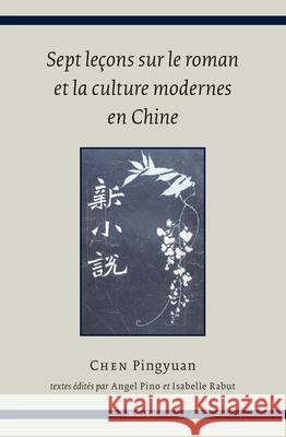 Sept leçons sur le roman et la culture modernes en Chine Pingyuan Chen, Isabelle Rabut, Angel Pino 9789004283558