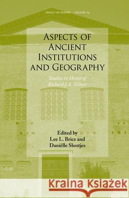 Aspects of Ancient Institutions and Geography: Studies in Honor of Richard J.A. Talbert Lee Brice Danielle Slootjes 9789004283718 Brill Academic Publishers