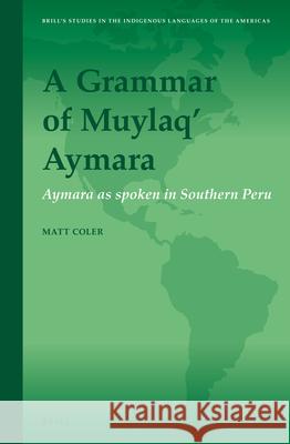 A Grammar of Muylaq' Aymara: Aymara as spoken in Southern Peru Matt Coler 9789004283800 Brill