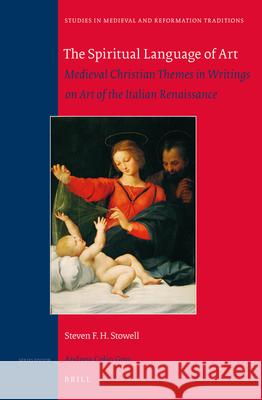 The Spiritual Language of Art: Medieval Christian Themes in Writings on Art of the Italian Renaissance Steven F. H. Stowell 9789004283916